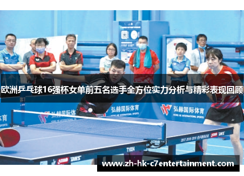 欧洲乒乓球16强杯女单前五名选手全方位实力分析与精彩表现回顾