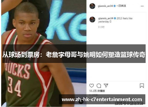 从球场到票房:老詹字母哥与姚明如何塑造篮球传奇 从球场到票房:老詹字母哥与姚明如何塑造篮球传奇