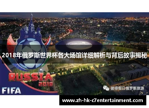2018年俄罗斯世界杯各大场馆详细解析与背后故事揭秘 2018年俄罗斯世界杯各大场馆详细解析与背后故事揭秘