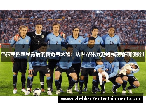 乌拉圭四颗星背后的传奇与荣耀:从世界杯历史到民族精神的象征 乌拉圭四颗星背后的传奇与荣耀:从世界杯历史到民族精神的象征