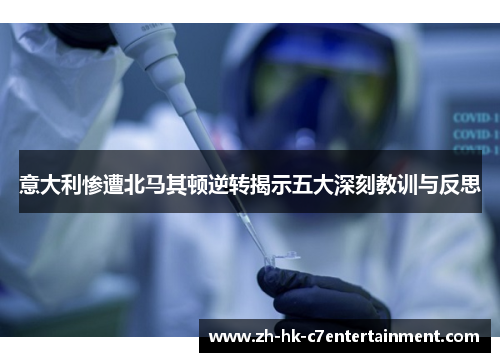 意大利惨遭北马其顿逆转揭示五大深刻教训与反思