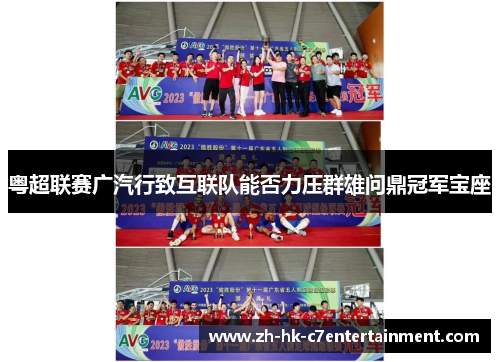 粤超联赛广汽行致互联队能否力压群雄问鼎冠军宝座 粤超联赛广汽行致互联队能否力压群雄问鼎冠军宝座