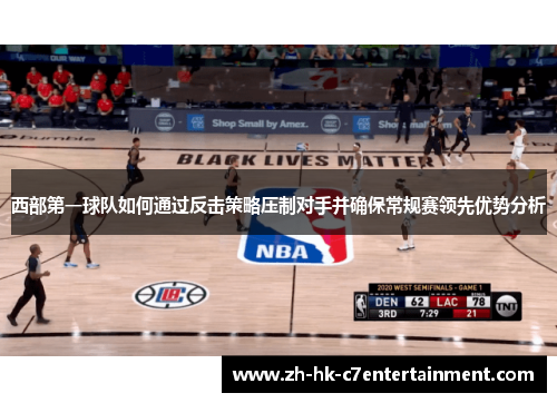 西部第一球队如何通过反击策略压制对手并确保常规赛领先优势分析