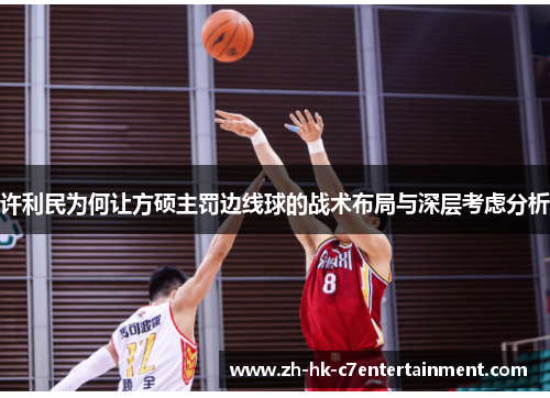 许利民为何让方硕主罚边线球的战术布局与深层考虑分析