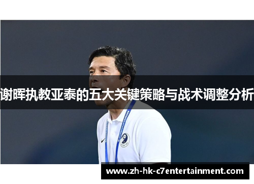 谢晖执教亚泰的五大关键策略与战术调整分析