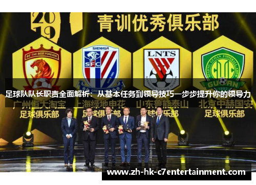 足球队队长职责全面解析：从基本任务到领导技巧一步步提升你的领导力