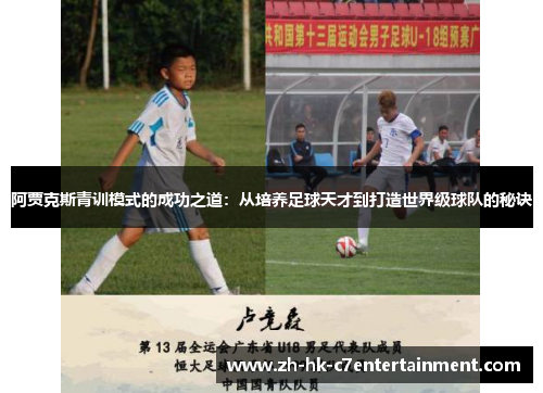 阿贾克斯青训模式的成功之道：从培养足球天才到打造世界级球队的秘诀