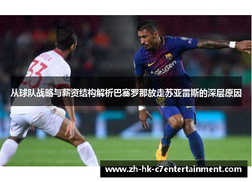 从球队战略与薪资结构解析巴塞罗那放走苏亚雷斯的深层原因