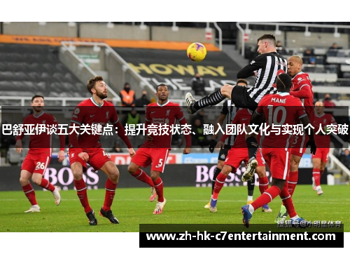 巴舒亚伊谈五大关键点:提升竞技状态、融入团队文化与实现个人突破 巴舒亚伊谈五大关键点:提升竞技状态、融入团队文化与实现个人突破