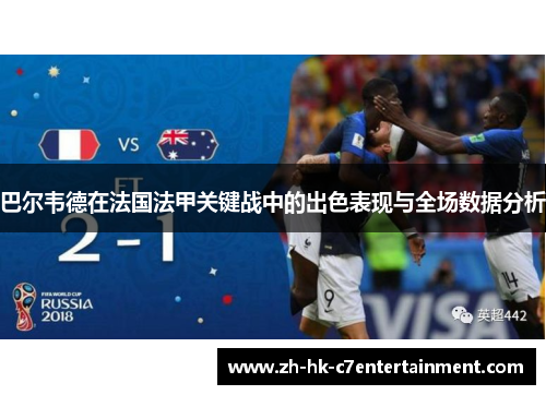巴尔韦德在法国法甲关键战中的出色表现与全场数据分析