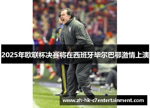 2025年欧联杯决赛将在西班牙毕尔巴鄂激情上演