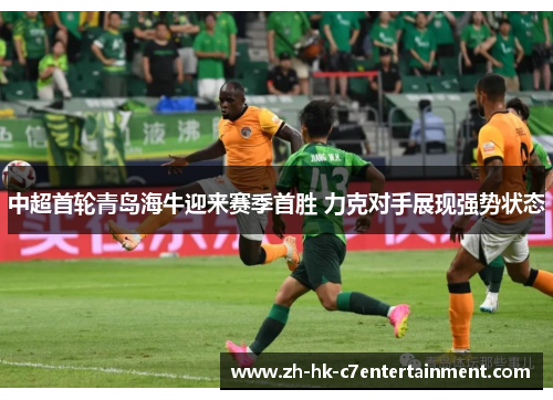 中超首轮青岛海牛迎来赛季首胜 力克对手展现强势状态