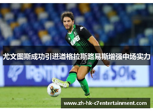 尤文图斯成功引进道格拉斯路易斯增强中场实力