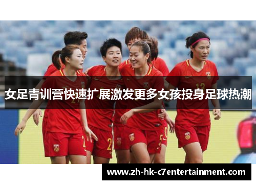 女足青训营快速扩展激发更多女孩投身足球热潮