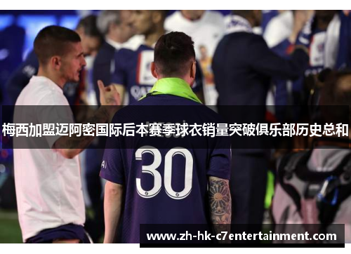 梅西加盟迈阿密国际后本赛季球衣销量突破俱乐部历史总和