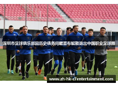 深圳市足球俱乐部因历史债务问题宣布解散退出中国职业足球圈