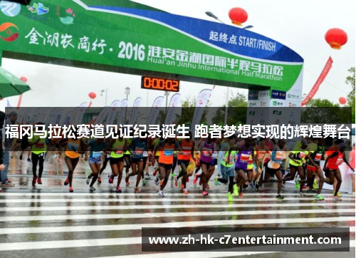 福冈马拉松赛道见证纪录诞生 跑者梦想实现的辉煌舞台