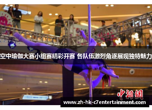 空中瑜伽大赛小组赛精彩开赛 各队伍激烈角逐展现独特魅力