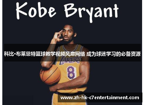 科比·布莱恩特篮球教学视频风靡网络 成为球迷学习的必备资源 科比·布莱恩特篮球教学视频风靡网络 成为球迷学习的必备资源