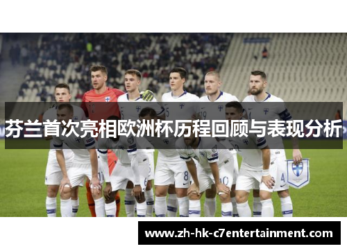 芬兰首次亮相欧洲杯历程回顾与表现分析