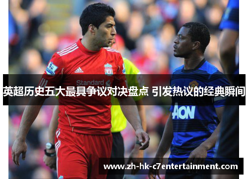 英超历史五大最具争议对决盘点 引发热议的经典瞬间