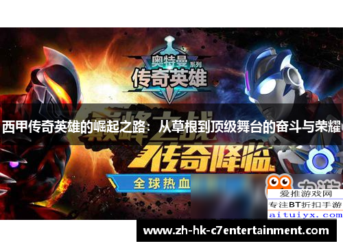 西甲传奇英雄的崛起之路：从草根到顶级舞台的奋斗与荣耀
